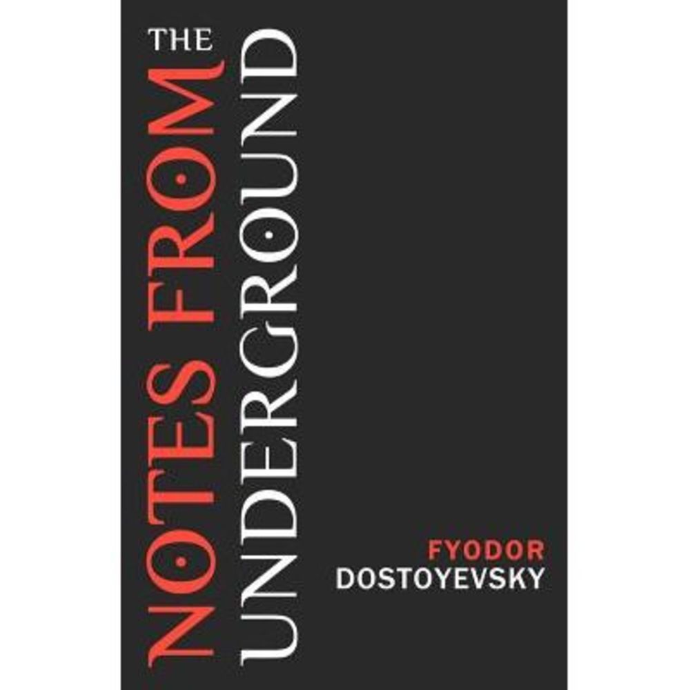 Notes from the Underground -- Fyodor Dostoyevsky